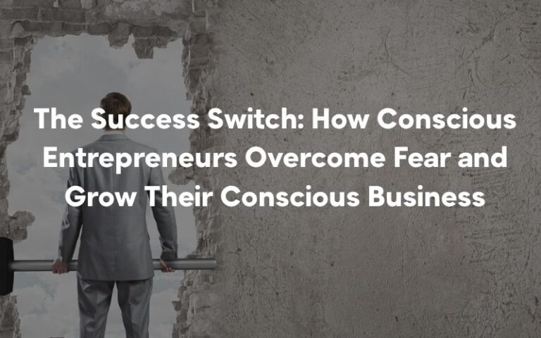 Conscious entrepreneurs breaking through fear barriers to grow their business