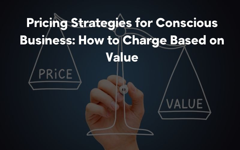 Pricing strategies for conscious business balancing price and value